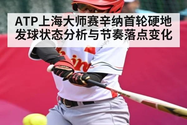 ATP上海大师赛辛纳首轮硬地发球状态分析与节奏落点变化