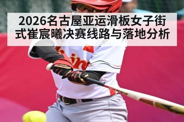 2026名古屋亚运滑板女子街式崔宸曦决赛线路与落地分析